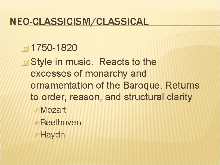 NEO-CLASSICISM/CLASSICAL 1750 -1820 Style in music. Reacts to the excesses of monarchy and ornamentation