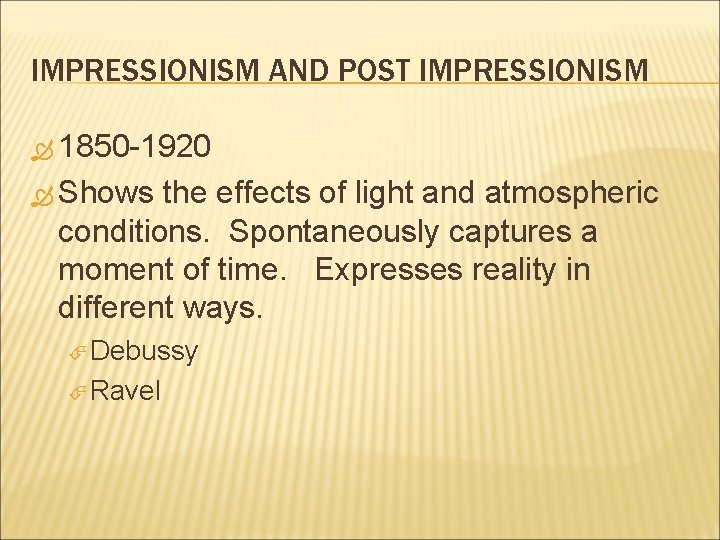 IMPRESSIONISM AND POST IMPRESSIONISM 1850 -1920 Shows the effects of light and atmospheric conditions.