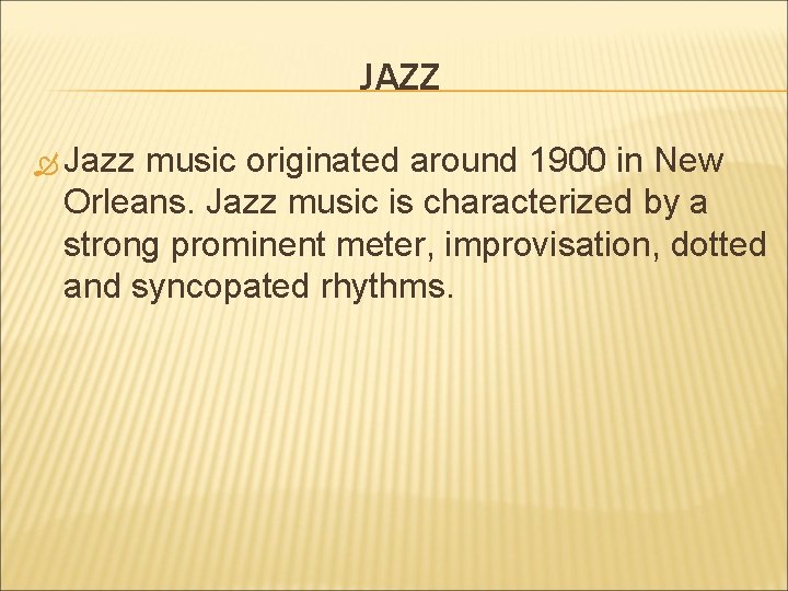 JAZZ Jazz music originated around 1900 in New Orleans. Jazz music is characterized by