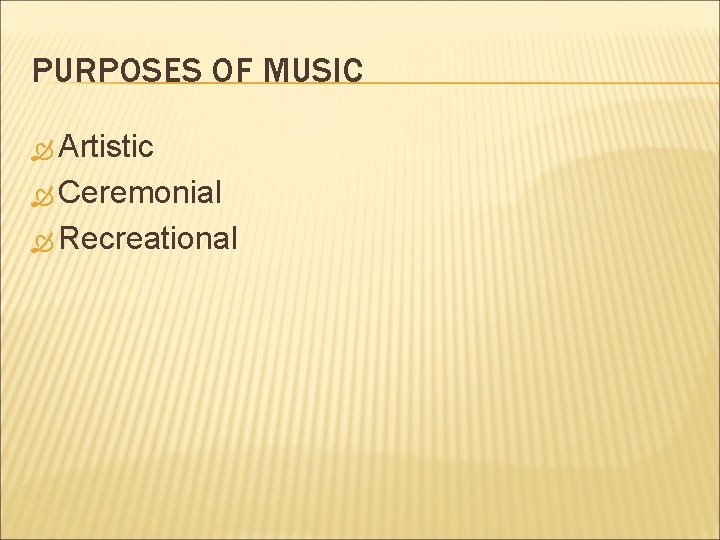 PURPOSES OF MUSIC Artistic Ceremonial Recreational 