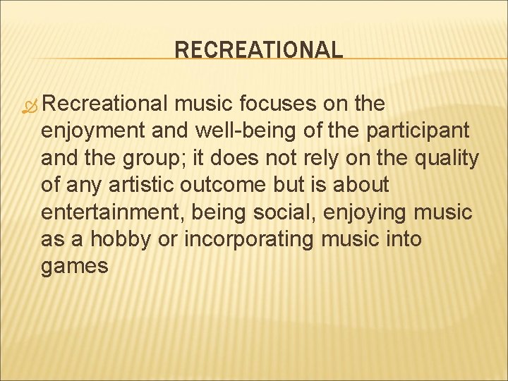 RECREATIONAL Recreational music focuses on the enjoyment and well-being of the participant and the