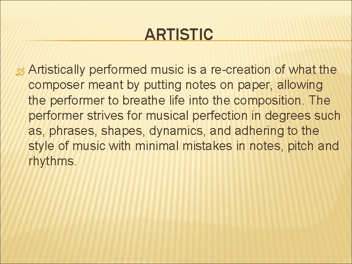 ARTISTIC Artistically performed music is a re-creation of what the composer meant by putting