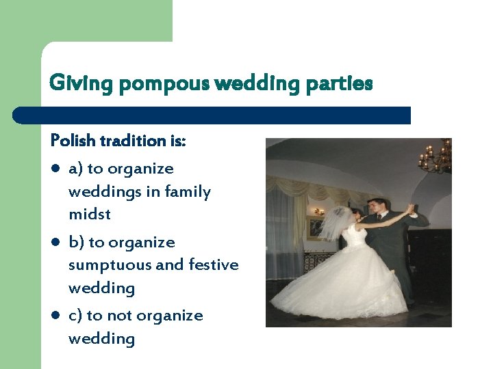 Giving pompous wedding parties Polish tradition is: l a) to organize weddings in family