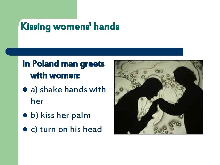 Kissing womens' hands In Poland man greets with women: l a) shake hands with