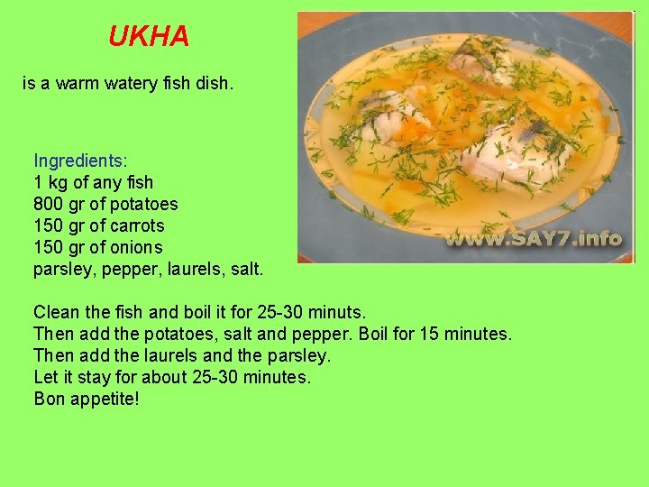 UKHA is a warm watery fish dish. Ingredients: 1 kg of any fish 800