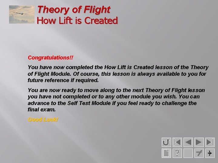 Theory of Flight How Lift is Created Congratulations!! You have now completed the How
