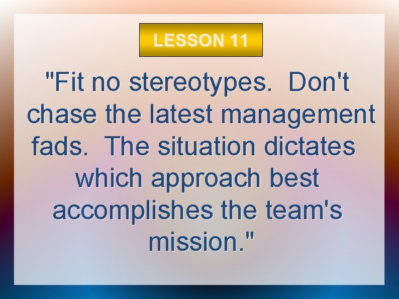 LESSON 11 "Fit no stereotypes. Don't chase the latest management fads. The situation dictates