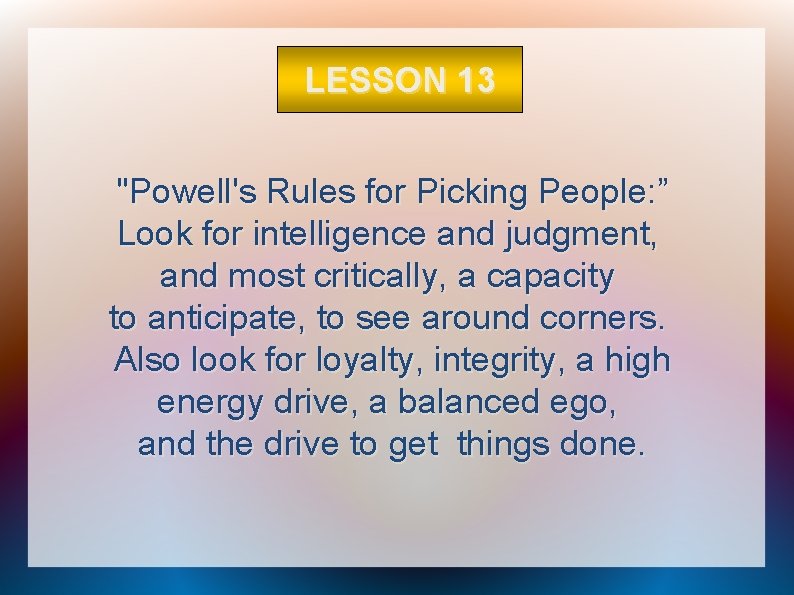 LESSON 13 "Powell's Rules for Picking People: ” Look for intelligence and judgment, and