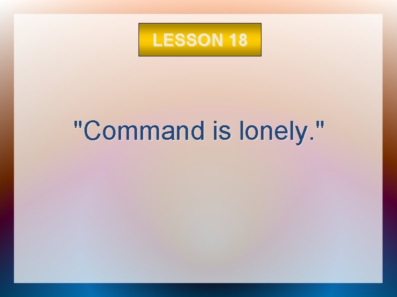 LESSON 18 "Command is lonely. " 
