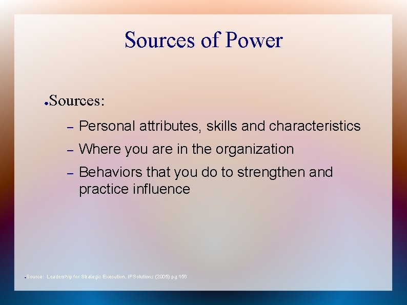 Sources of Power ● Sources: – Personal attributes, skills and characteristics – Where you