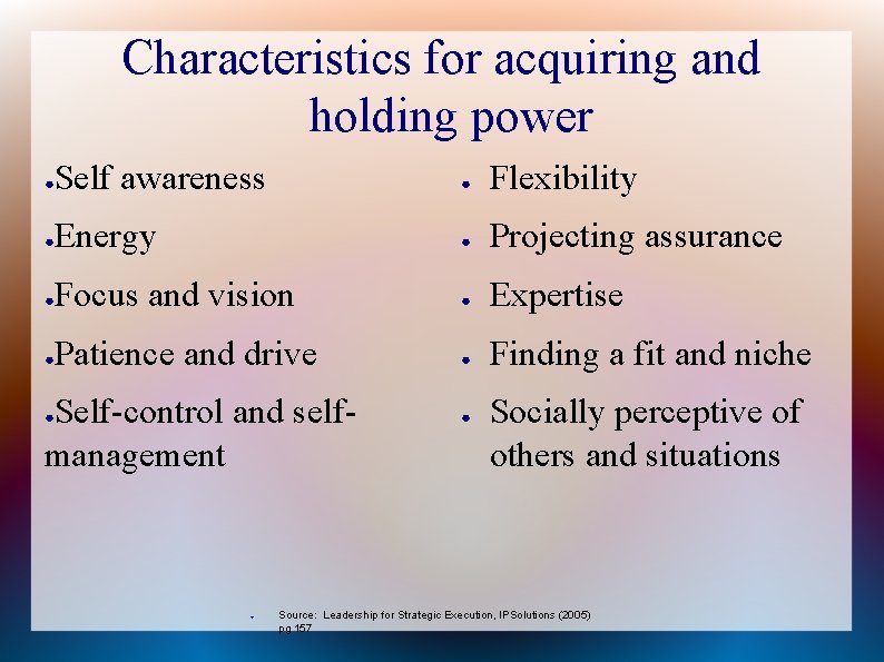 Characteristics for acquiring and holding power ● Self awareness ● Flexibility ● Energy ●