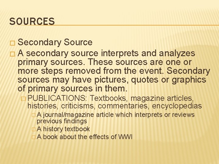 SOURCES � Secondary Source � A secondary source interprets and analyzes primary sources. These