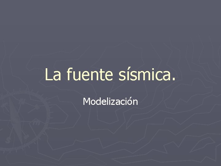 La fuente sísmica. Modelización 