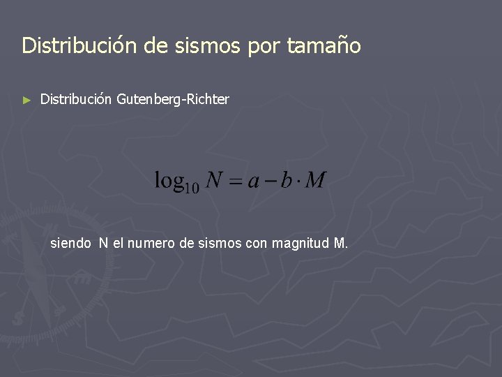 Distribución de sismos por tamaño ► Distribución Gutenberg-Richter siendo N el numero de sismos