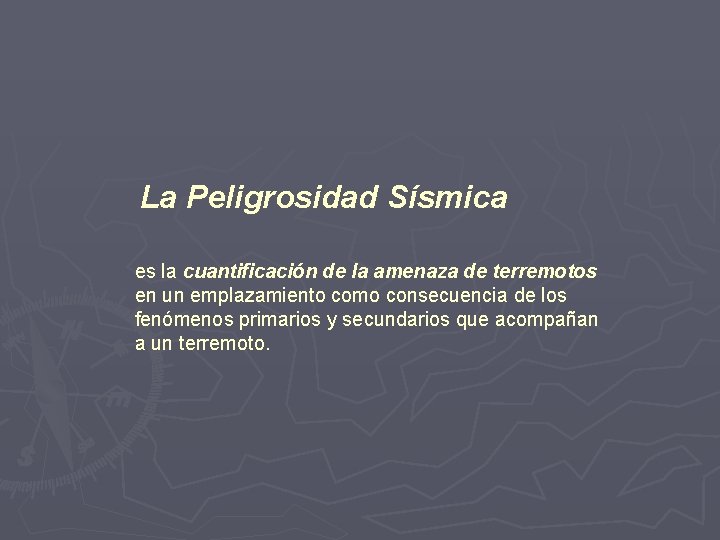 La Peligrosidad Sísmica es la cuantificación de la amenaza de terremotos en un emplazamiento