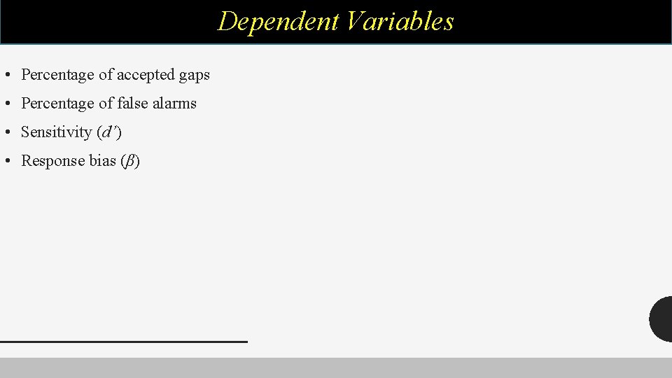 Dependent Variables • Percentage of accepted gaps • Percentage of false alarms • Sensitivity