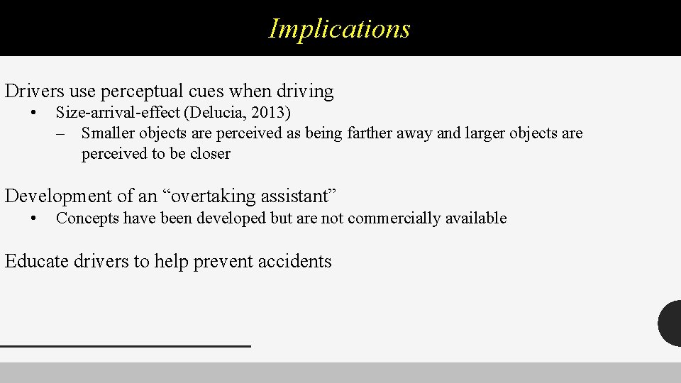 Implications Drivers use perceptual cues when driving • Size-arrival-effect (Delucia, 2013) – Smaller objects