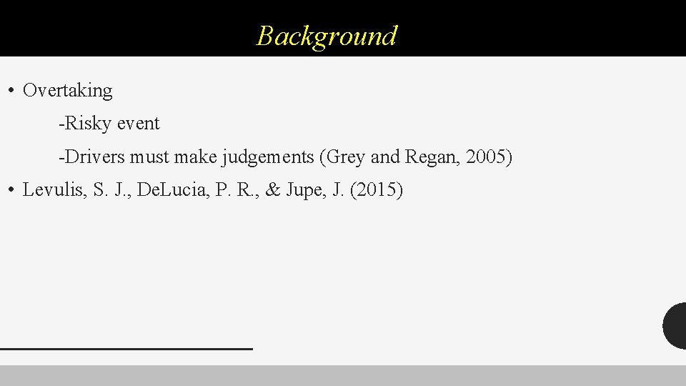 Background • Overtaking -Risky event -Drivers must make judgements (Grey and Regan, 2005) •