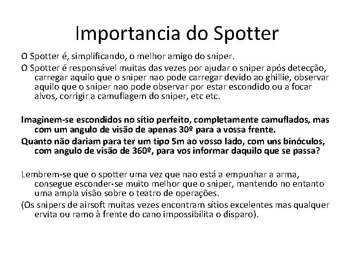 Importancia do Spotter O Spotter é, simplificando, o melhor amigo do sniper. O Spotter