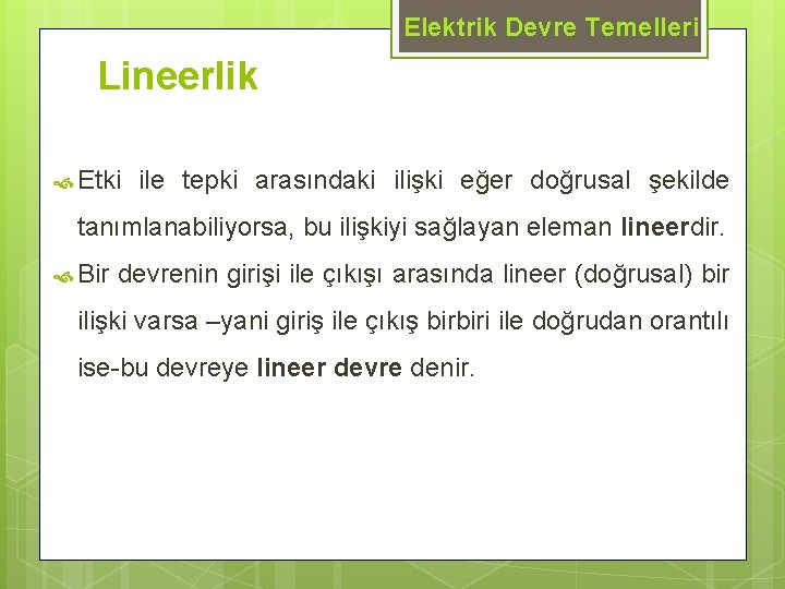 Elektrik Devre Temelleri Lineerlik Etki ile tepki arasındaki ilişki eğer doğrusal şekilde tanımlanabiliyorsa, bu