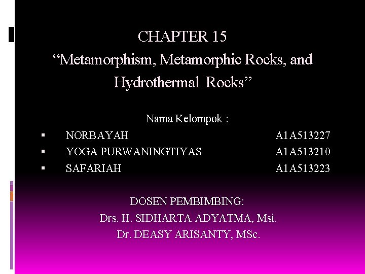 CHAPTER 15 “Metamorphism, Metamorphic Rocks, and Hydrothermal Rocks” Nama Kelompok : NORBAYAH YOGA PURWANINGTIYAS