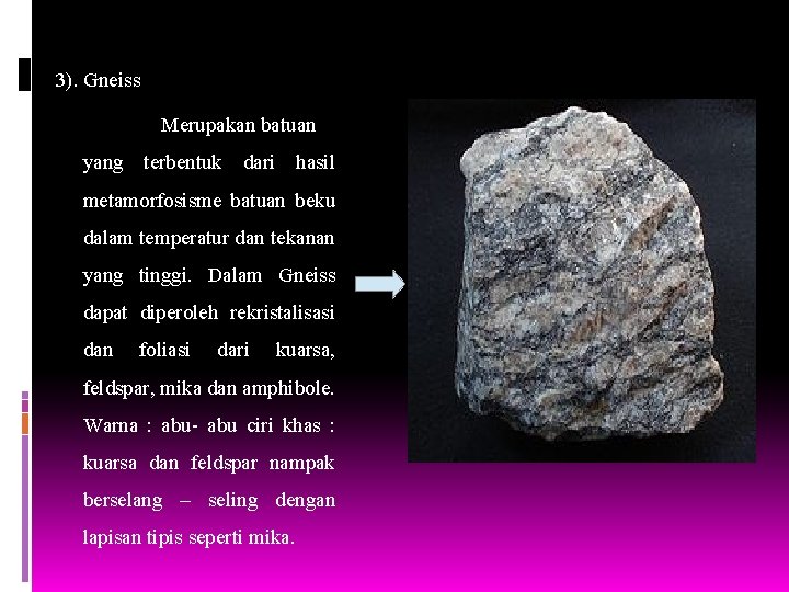 3). Gneiss Merupakan batuan yang terbentuk dari hasil metamorfosisme batuan beku dalam temperatur dan