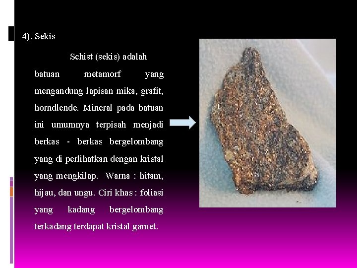 4). Sekis Schist (sekis) adalah batuan metamorf yang mengandung lapisan mika, grafit, horndlende. Mineral
