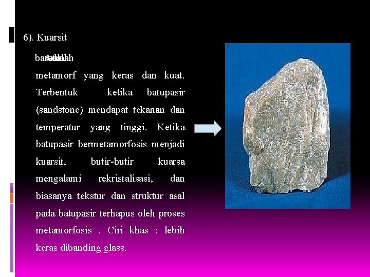 6). Kuarsit batuan satu Adalah salah metamorf yang keras dan kuat. Terbentuk ketika batupasir