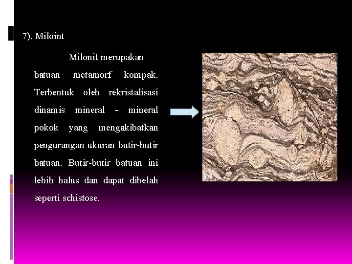 7). Miloint Milonit merupakan batuan metamorf kompak. Terbentuk oleh rekristalisasi dinamis mineral - mineral