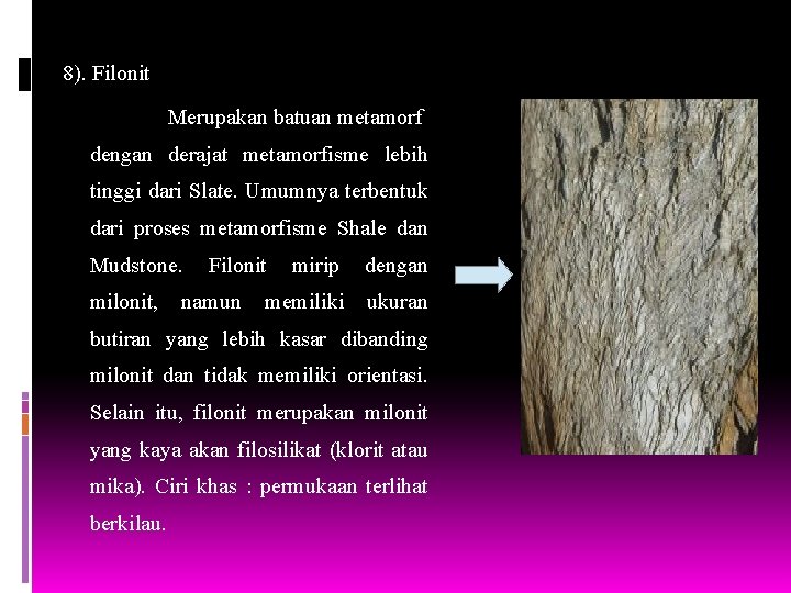 8). Filonit Merupakan batuan metamorf dengan derajat metamorfisme lebih tinggi dari Slate. Umumnya terbentuk