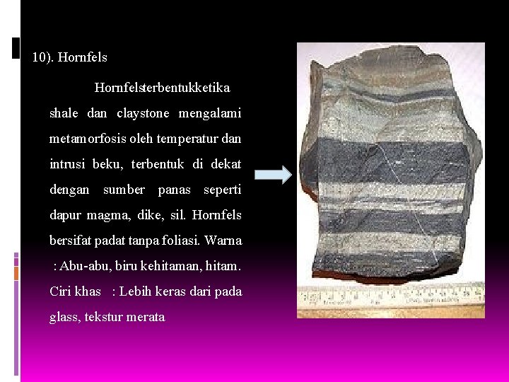 10). Hornfels terbentuk ketika shale dan claystone mengalami metamorfosis oleh temperatur dan intrusi beku,