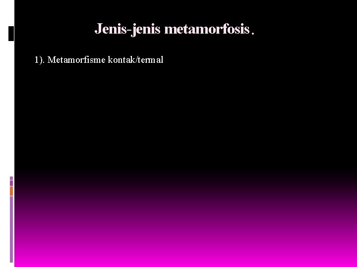 Jenis-jenis metamorfosis. 1). Metamorfisme kontak/termal 