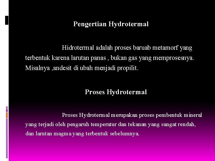 Pengertian Hydrotermal Hidrotermal adalah proses baruab metamorf yang terbentuk karena larutan panas , bukan