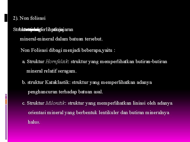 2). Non folisasi Struktur batuan metamorf memperlihatkan tidak yang penjajaran mineral-mineral dalam batuan tersebut.