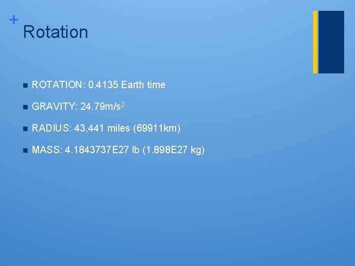 + Rotation n ROTATION: 0. 4135 Earth time n GRAVITY: 24. 79 m/s 2 + Rotation n ROTATION: 0. 4135 Earth time n GRAVITY: 24. 79 m/s 2