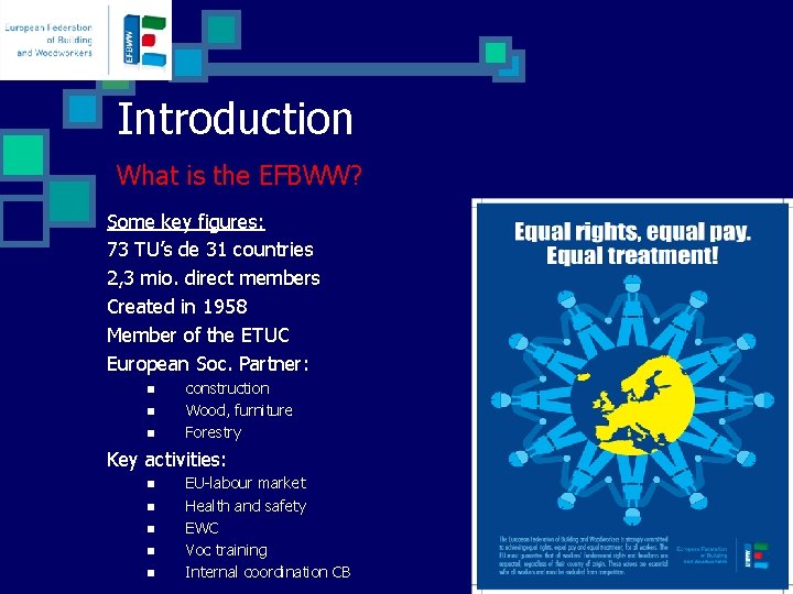 Introduction What is the EFBWW? Some key figures: 73 TU’s de 31 countries 2,