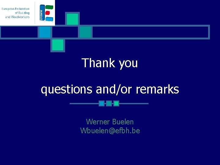 Thank you questions and/or remarks Werner Buelen Wbuelen@efbh. be 