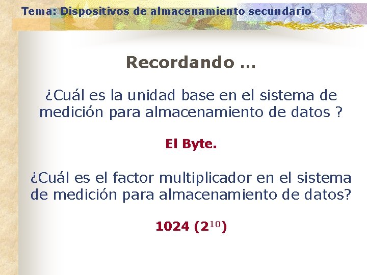 Tema: Dispositivos de almacenamiento secundario Recordando … ¿Cuál es la unidad base en el