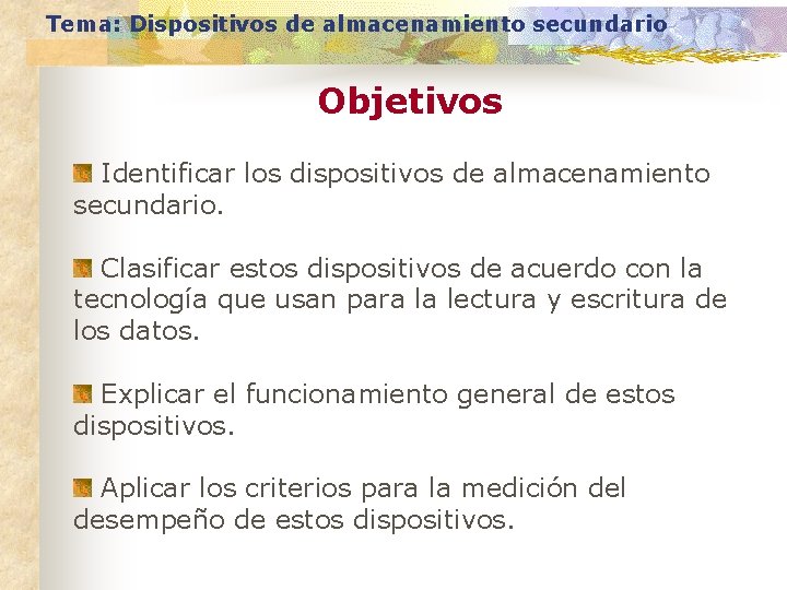 Tema: Dispositivos de almacenamiento secundario Objetivos Identificar los dispositivos de almacenamiento secundario. Clasificar estos