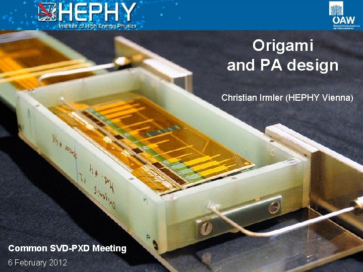 Origami and PA design Christian Irmler (HEPHY Vienna) Common SVD-PXD Meeting 6 February 2012