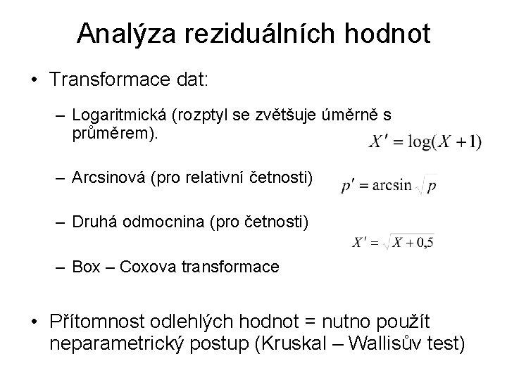 Analýza reziduálních hodnot • Transformace dat: – Logaritmická (rozptyl se zvětšuje úměrně s průměrem).