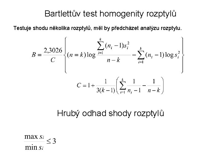 Bartlettův test homogenity rozptylů Testuje shodu několika rozptylů, měl by předcházet analýzu rozptylu. Hrubý