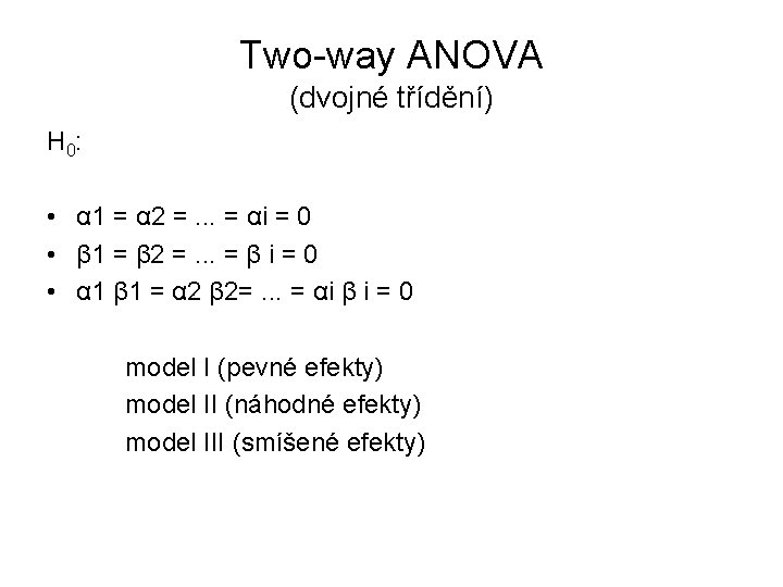 Two-way ANOVA (dvojné třídění) H 0: • α 1 = α 2 =. .