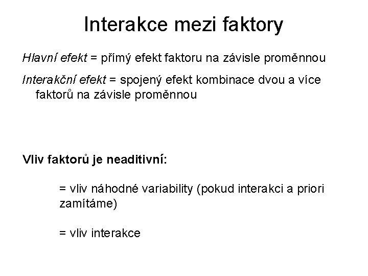 Interakce mezi faktory Hlavní efekt = přímý efekt faktoru na závisle proměnnou Interakční efekt