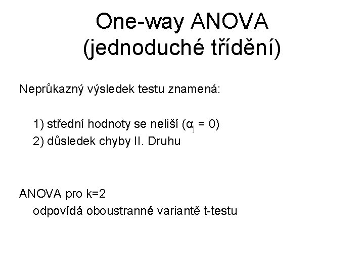 One-way ANOVA (jednoduché třídění) Neprůkazný výsledek testu znamená: 1) střední hodnoty se neliší (αj