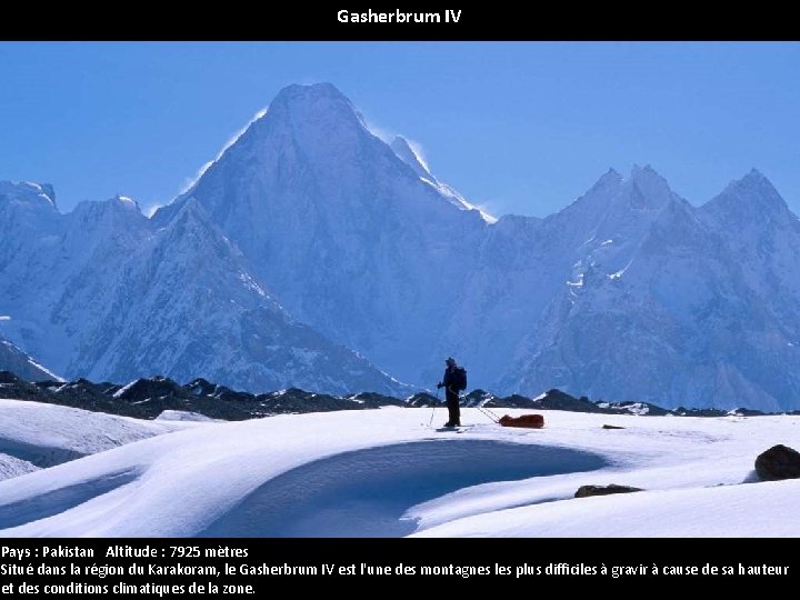 Gasherbrum IV Pays : Pakistan Altitude : 7925 mètres Situé dans la région du