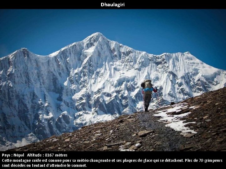 Dhaulagiri Pays : Népal Altitude : 8167 mètres Cette montagne raide est connue pour