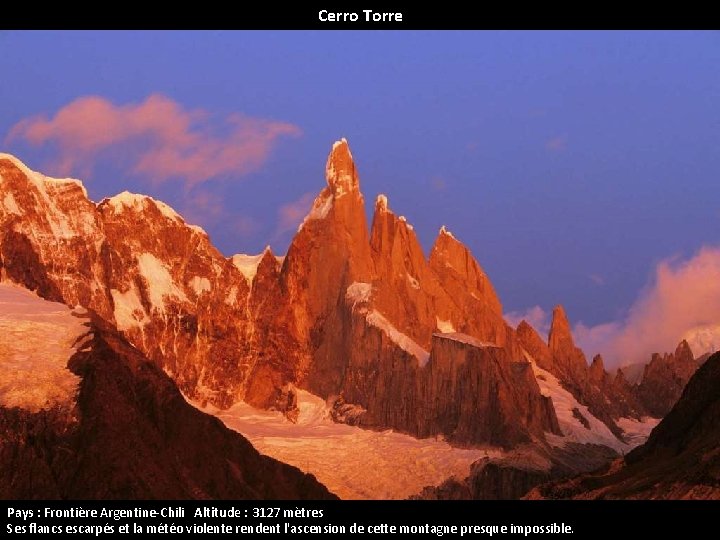 Cerro Torre Pays : Frontière Argentine-Chili Altitude : 3127 mètres Ses flancs escarpés et