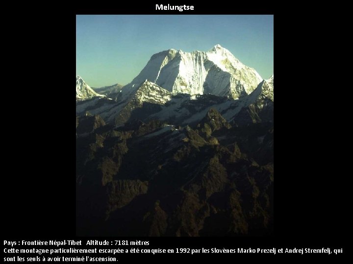 Melungtse Pays : Frontière Népal-Tibet Altitude : 7181 mètres Cette montagne particulièrement escarpée a