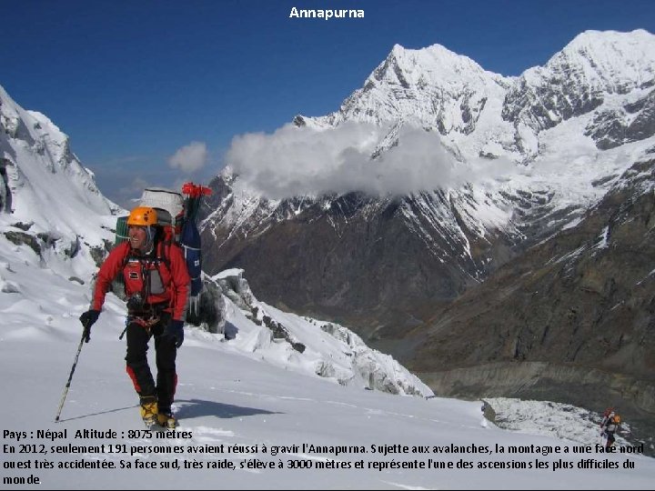 Annapurna Pays : Népal Altitude : 8075 mètres En 2012, seulement 191 personnes avaient